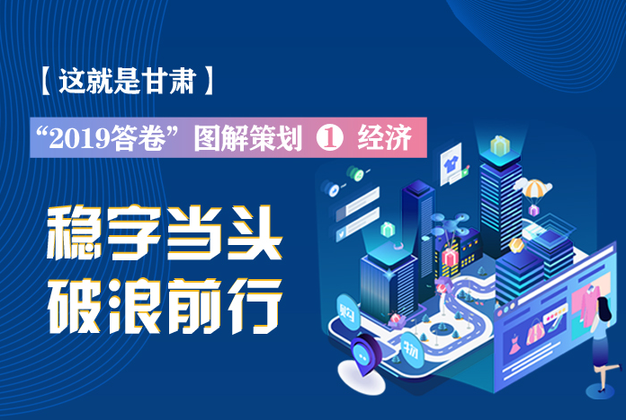 兩會(huì)策劃丨2019年甘肅這份“經(jīng)濟(jì)答卷”，穩(wěn)穩(wěn)的！