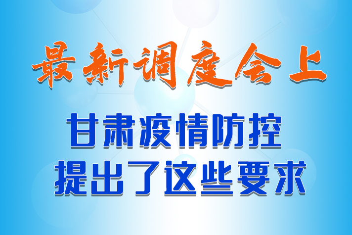 【甘快看·長(zhǎng)圖】最新調(diào)度會(huì)上，甘肅疫情防控提出了這些要求 