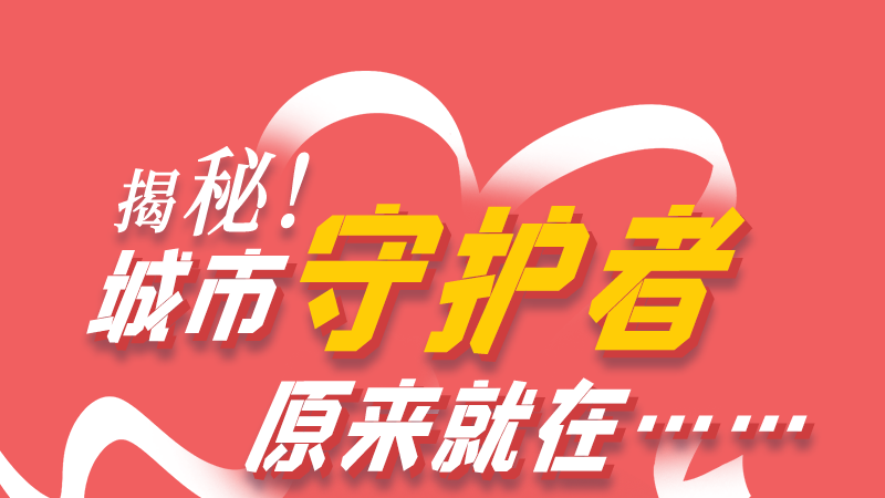 長(zhǎng)圖|揭秘！城市守護(hù)者原來(lái)就在……